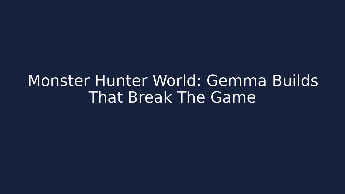 Monster Hunter World: Gemma Builds That Break The Game