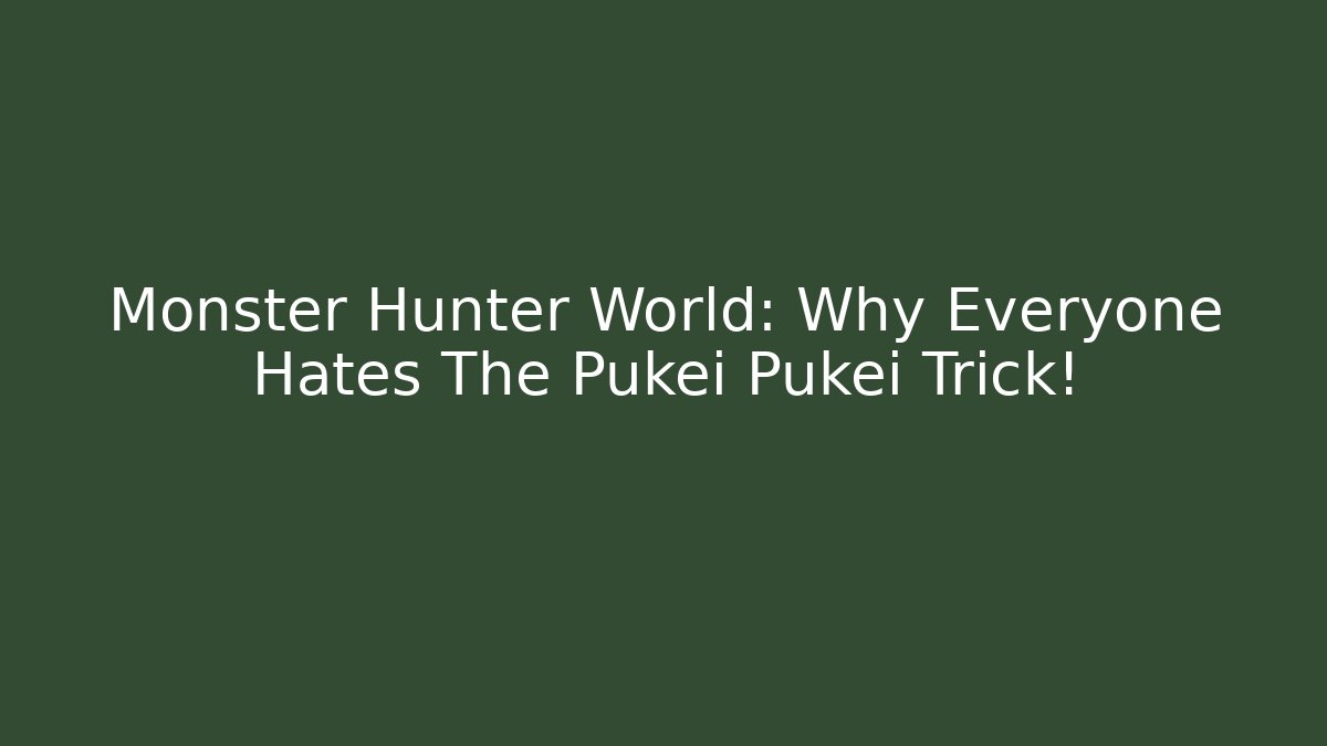 Monster Hunter World: Why Everyone Hates The Pukei Pukei Trick!