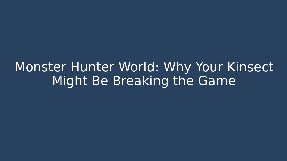 Monster Hunter World: Why Your Kinsect Might Be Breaking the Game