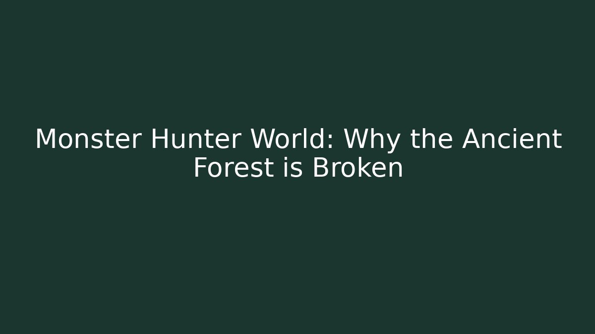 Monster Hunter World: Why the Ancient Forest is Broken