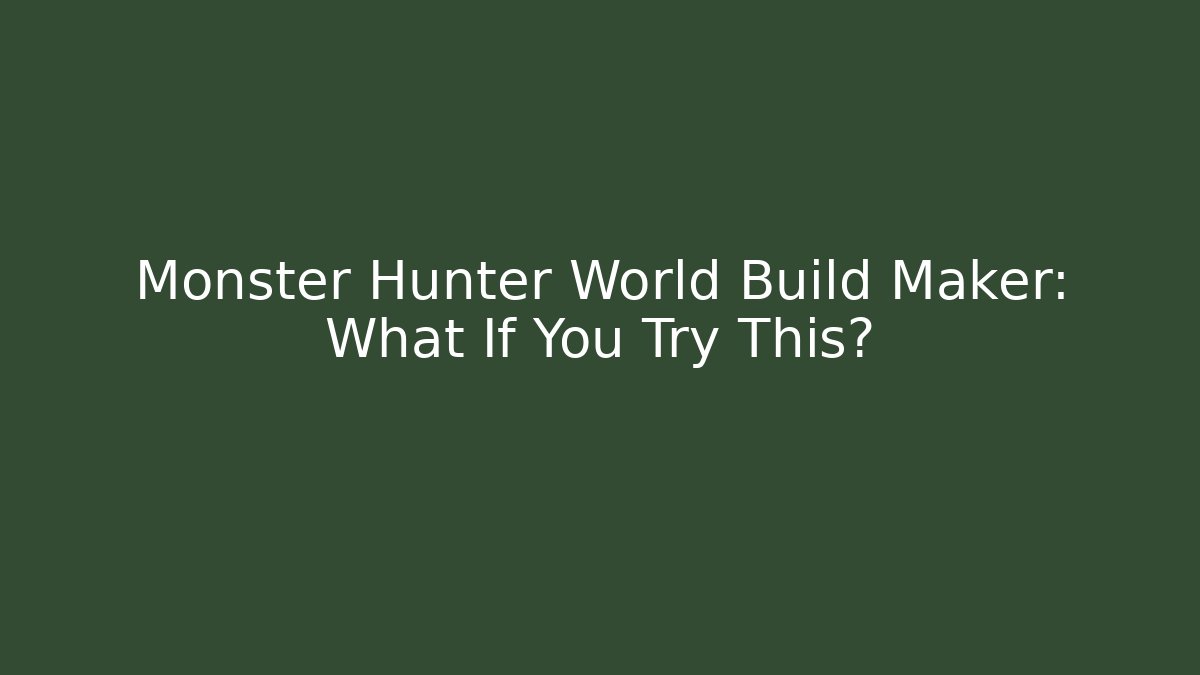 Monster Hunter World Build Maker: What If You Try This? - Critter Realm
