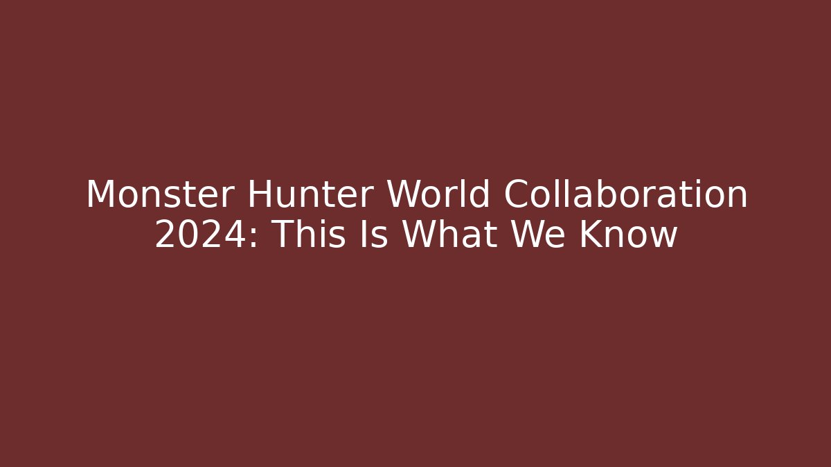 Monster Hunter World Collaboration 2024: This Is What We Know