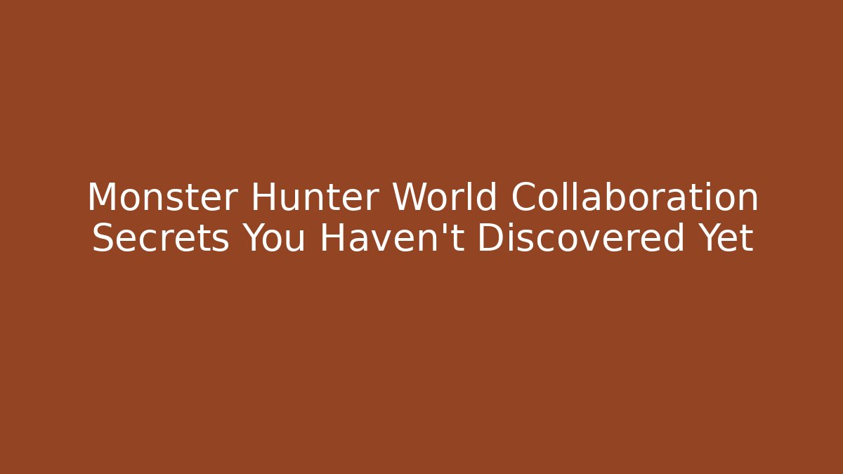 Monster Hunter World Collaboration Secrets You Haven't Discovered Yet