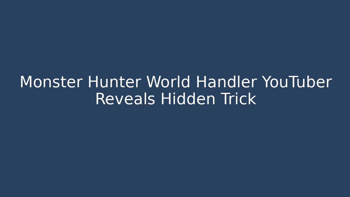 Monster Hunter World Handler YouTuber Reveals Hidden Trick