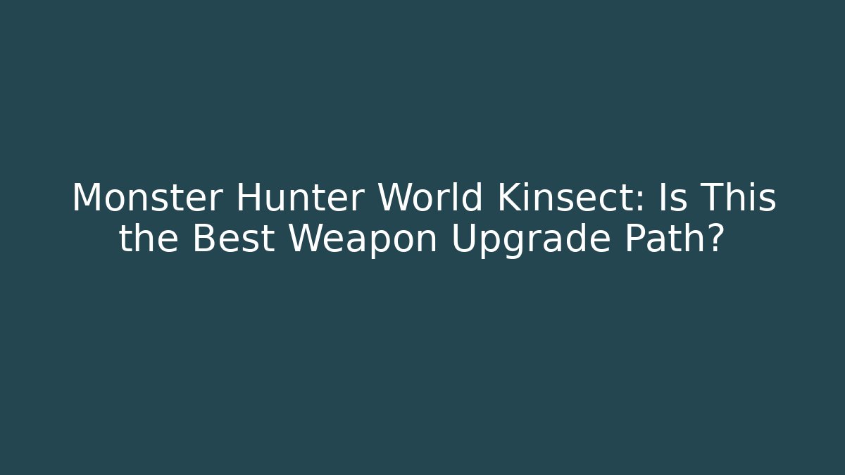 Monster Hunter World Kinsect: Is This the Best Weapon Upgrade Path?