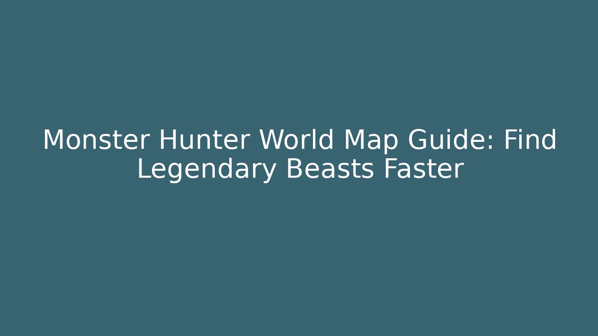 Monster Hunter World Map Guide: Find Legendary Beasts Faster