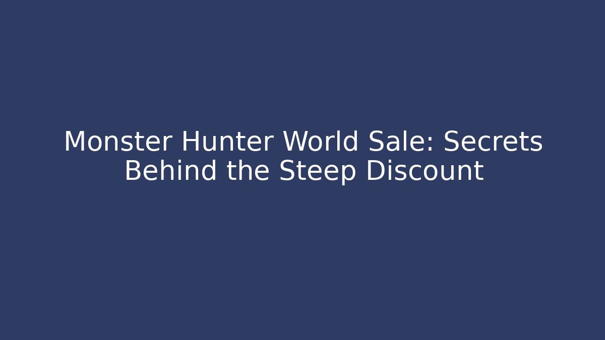 Monster Hunter World Sale: Secrets Behind the Steep Discount
