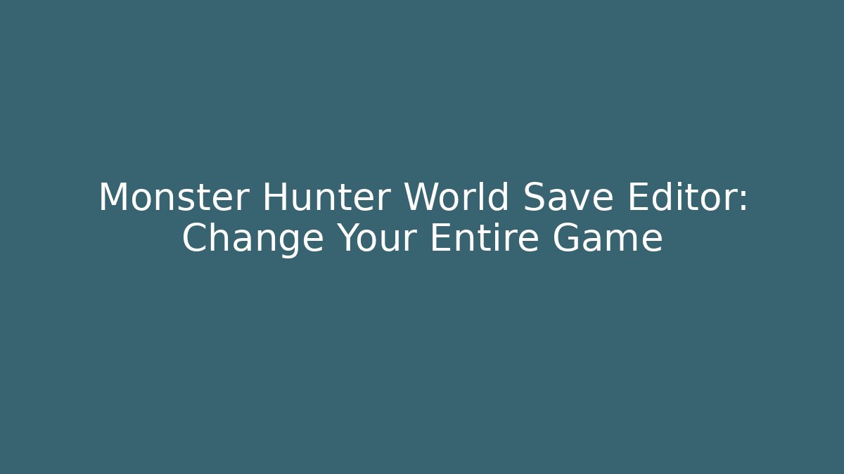 Monster Hunter World Save Editor: Change Your Entire Game