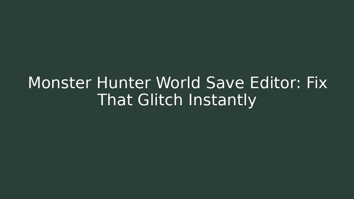 Monster Hunter World Save Editor: Fix That Glitch Instantly