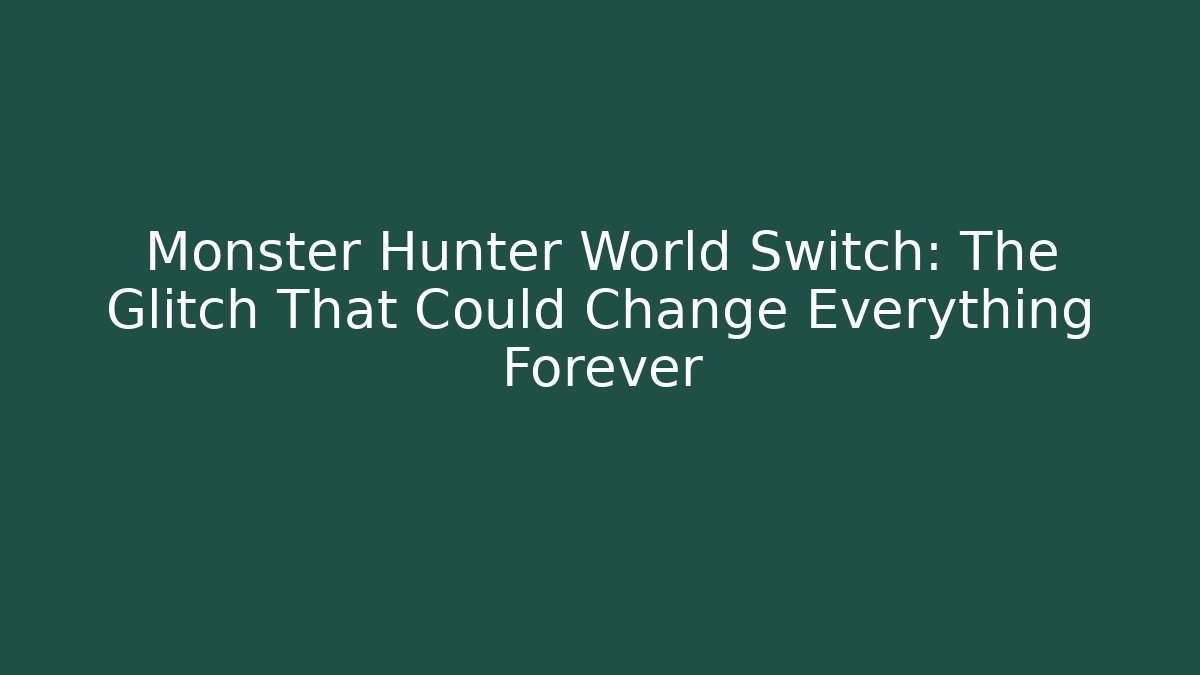 Monster Hunter World Switch: The Glitch That Could Change Everything Forever
