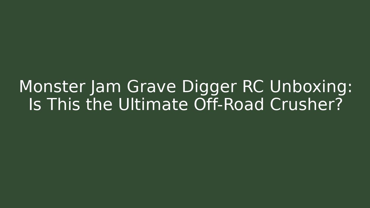 Monster Jam Grave Digger RC Unboxing: Is This the Ultimate Off-Road Crusher?