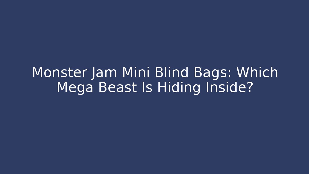 Monster Jam Mini Blind Bags: Which Mega Beast Is Hiding Inside? - Critter Realm