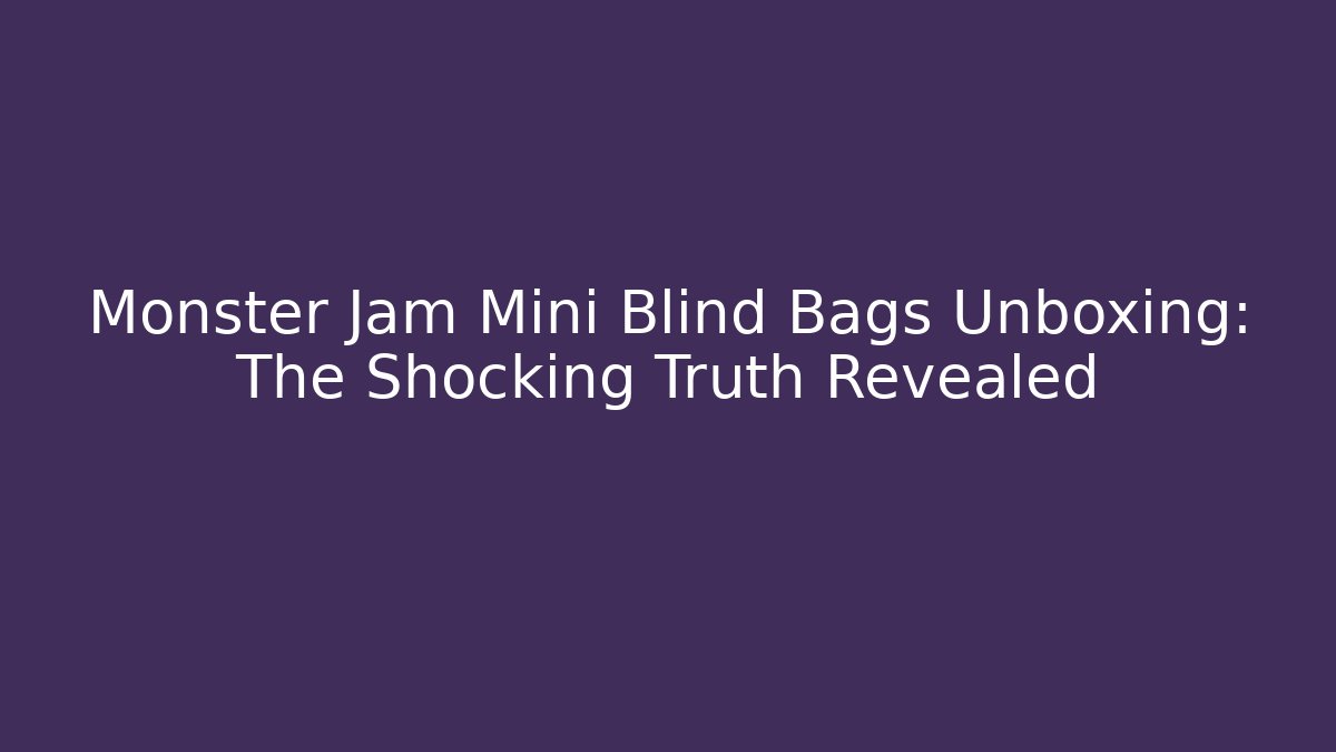 Monster Jam Mini Blind Bags Unboxing: The Shocking Truth Revealed
