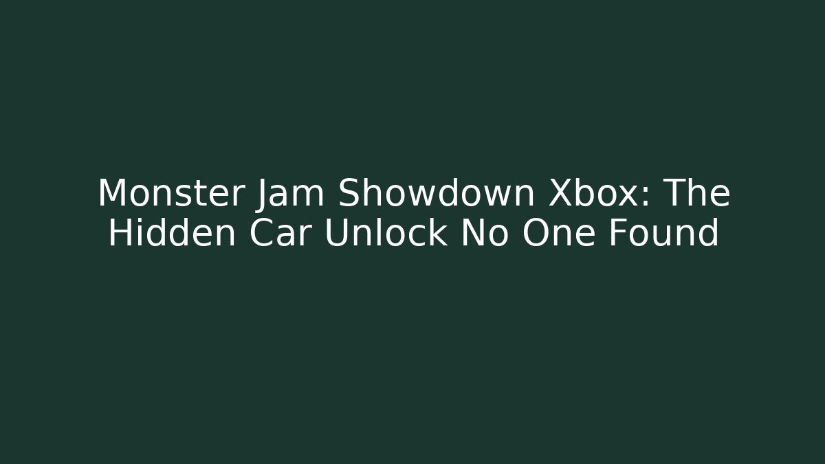 Monster Jam Showdown Xbox: The Hidden Car Unlock No One Found