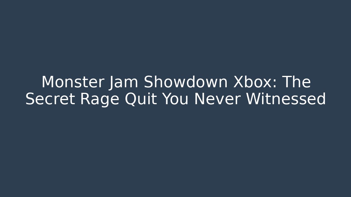 Monster Jam Showdown Xbox: The Secret Rage Quit You Never Witnessed