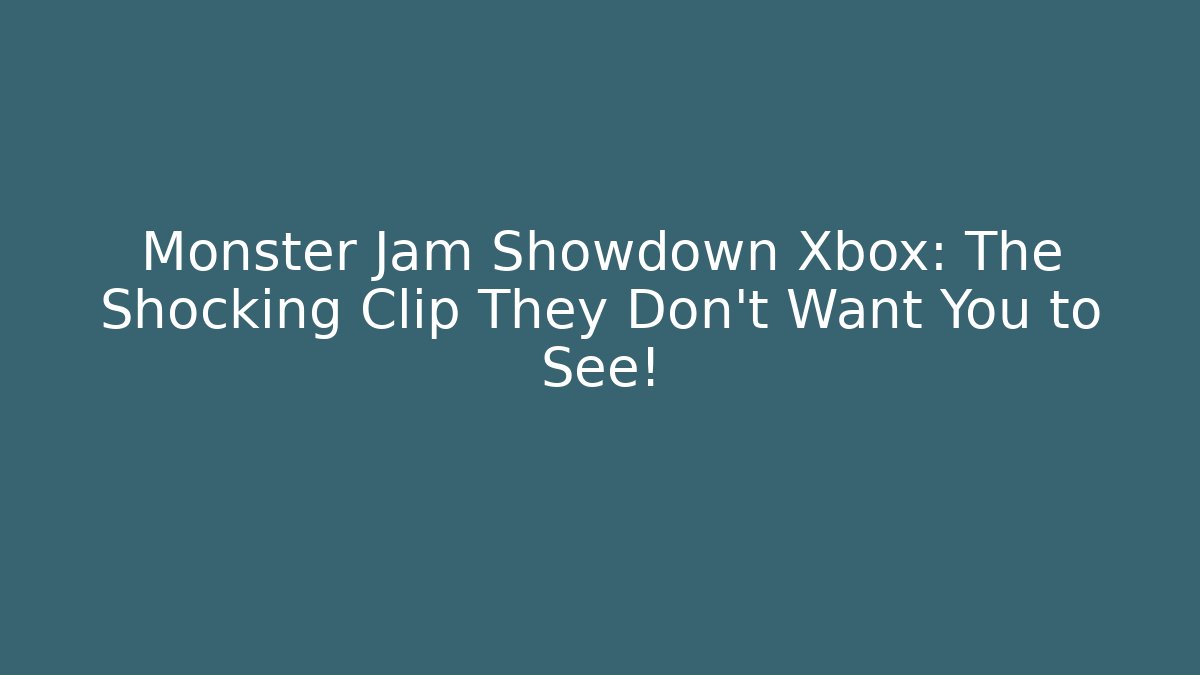 Monster Jam Showdown Xbox: The Shocking Clip They Don’t Want You to See!