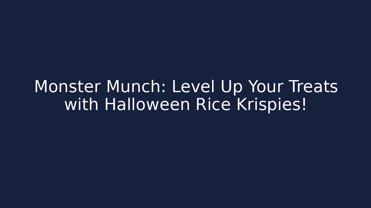Monster Munch: Level Up Your Treats with Halloween Rice Krispies!