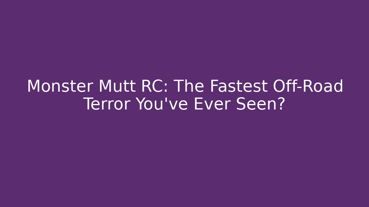 Monster Mutt RC: The Fastest Off-Road Terror You've Ever Seen?