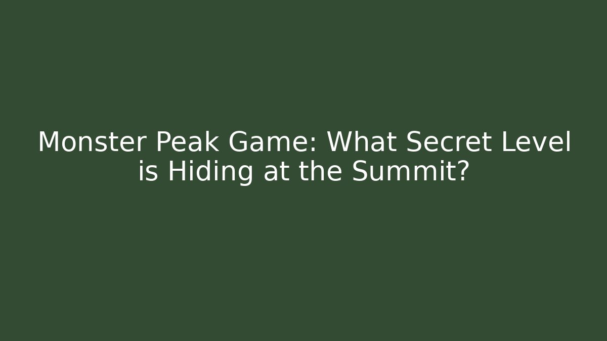 Monster Peak Game: What Secret Level is Hiding at the Summit?