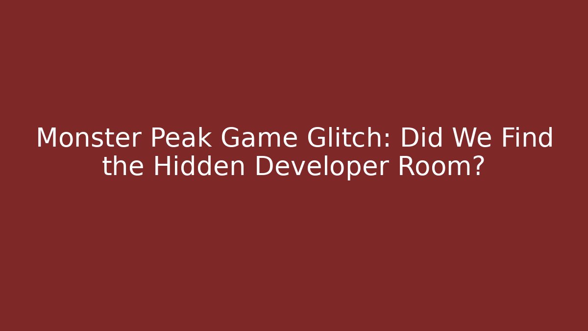 Monster Peak Game Glitch: Did We Find the Hidden Developer Room?