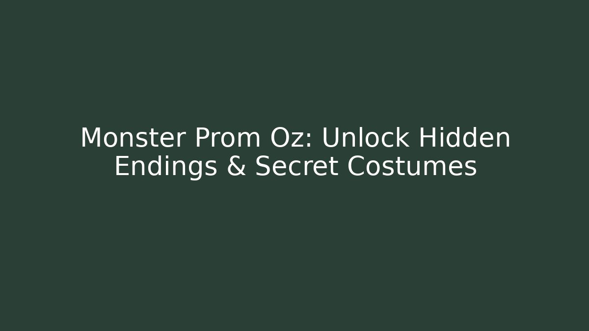 Monster Prom Oz: Unlock Hidden Endings & Secret Costumes