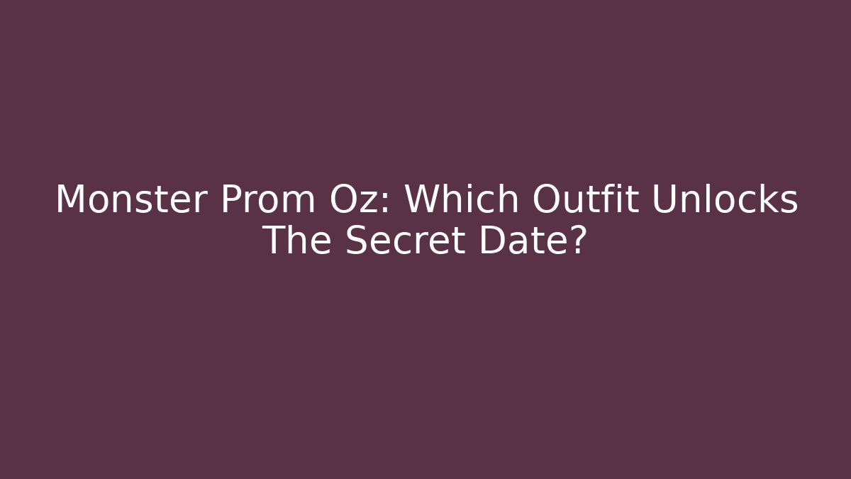 Monster Prom Oz: Which Outfit Unlocks The Secret Date?