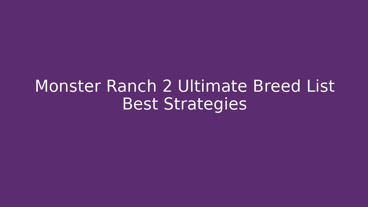 Monster Ranch 2 Ultimate Breed List Best Strategies