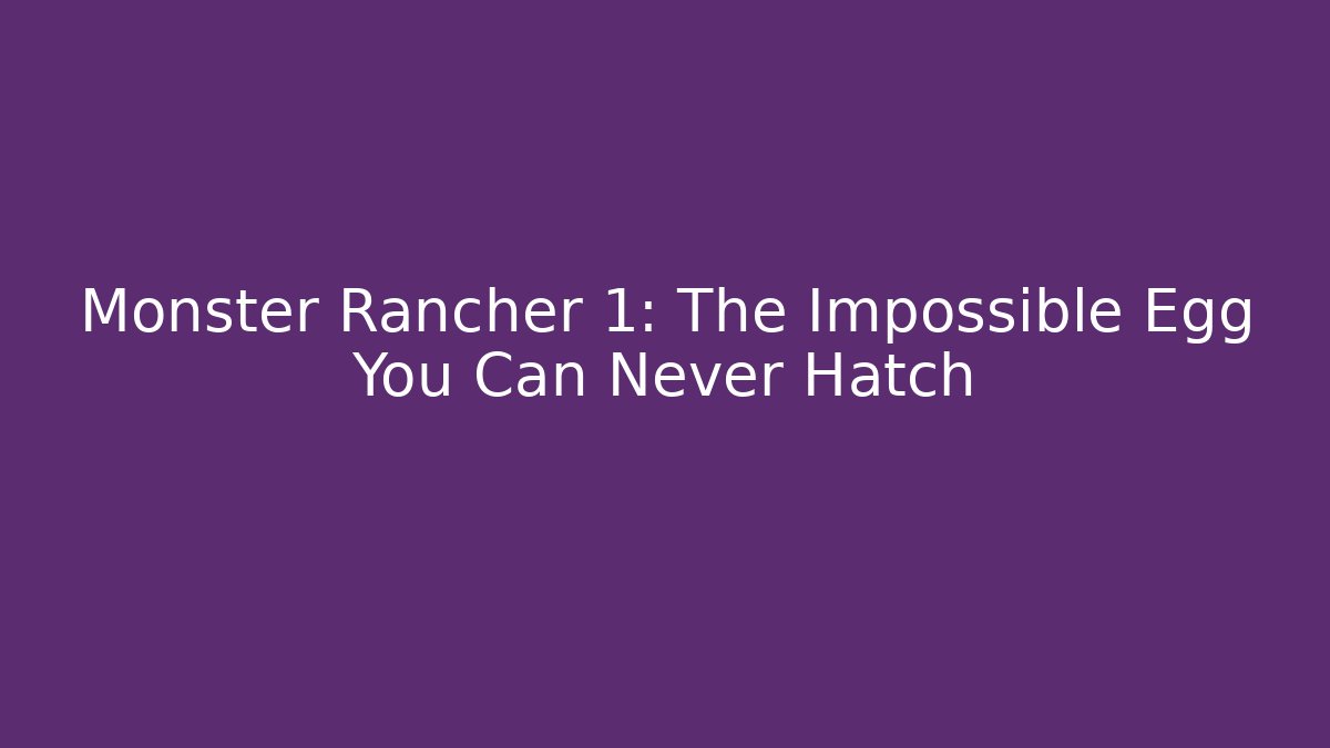 Monster Rancher 1: The Impossible Egg You Can Never Hatch