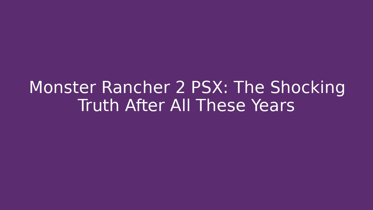 Monster Rancher 2 PSX: The Shocking Truth After All These Years