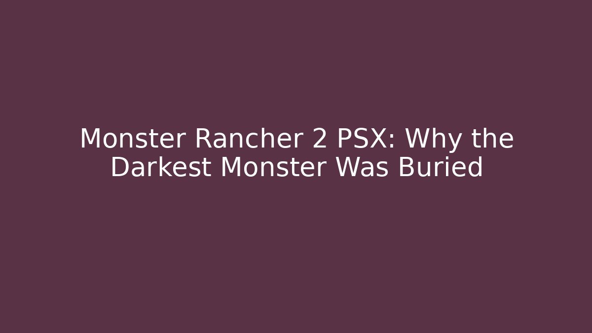 Monster Rancher 2 PSX: Why the Darkest Monster Was Buried