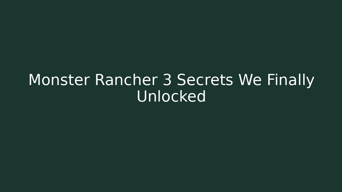 Monster Rancher 3 Secrets We Finally Unlocked