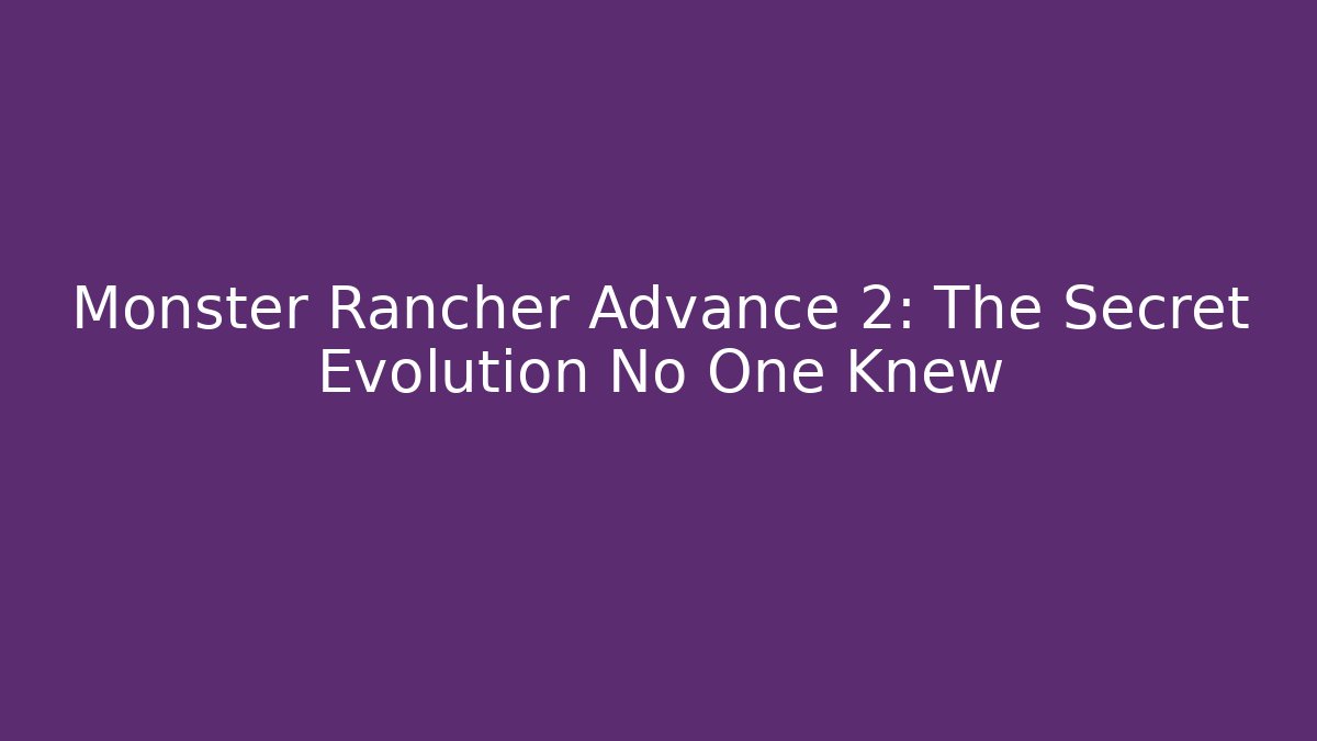 Monster Rancher Advance 2: The Secret Evolution No One Knew