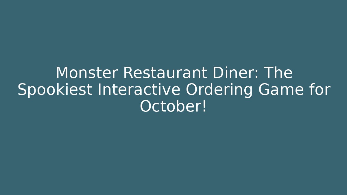 Monster Restaurant Diner: The Spookiest Interactive Ordering Game for October!