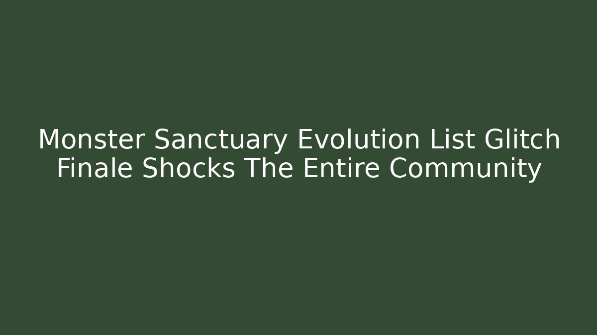 Monster Sanctuary Evolution List Glitch Finale Shocks The Entire Community