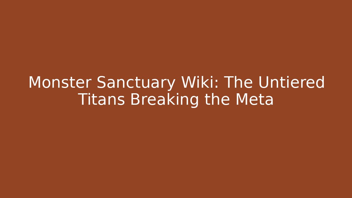 Monster Sanctuary Wiki: The Untiered Titans Breaking the Meta