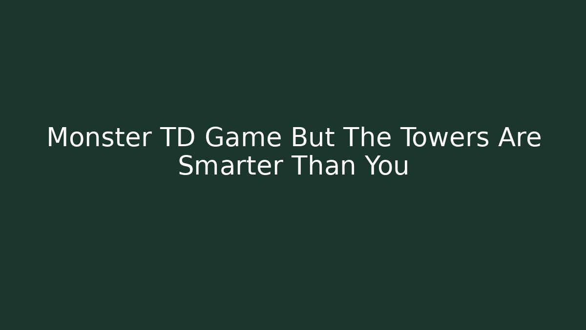 Monster TD Game But The Towers Are Smarter Than You