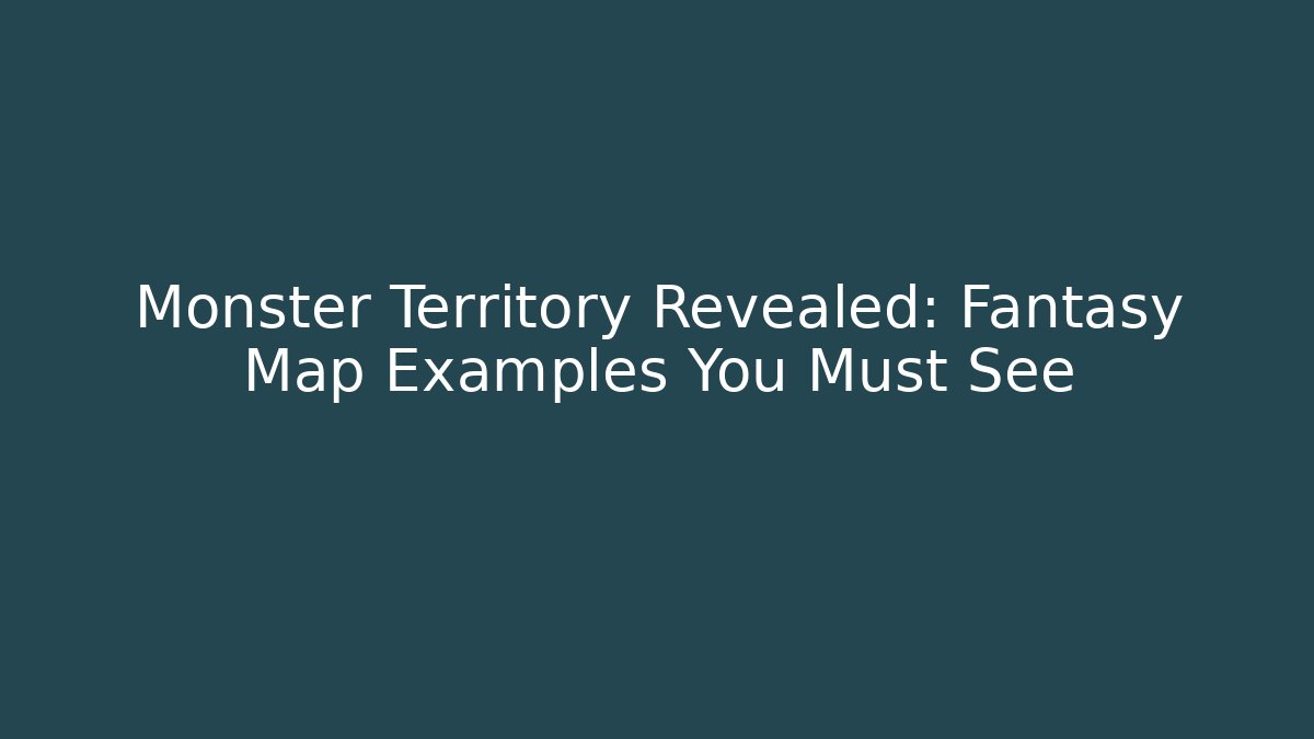 Monster Territory Revealed: Fantasy Map Examples You Must See