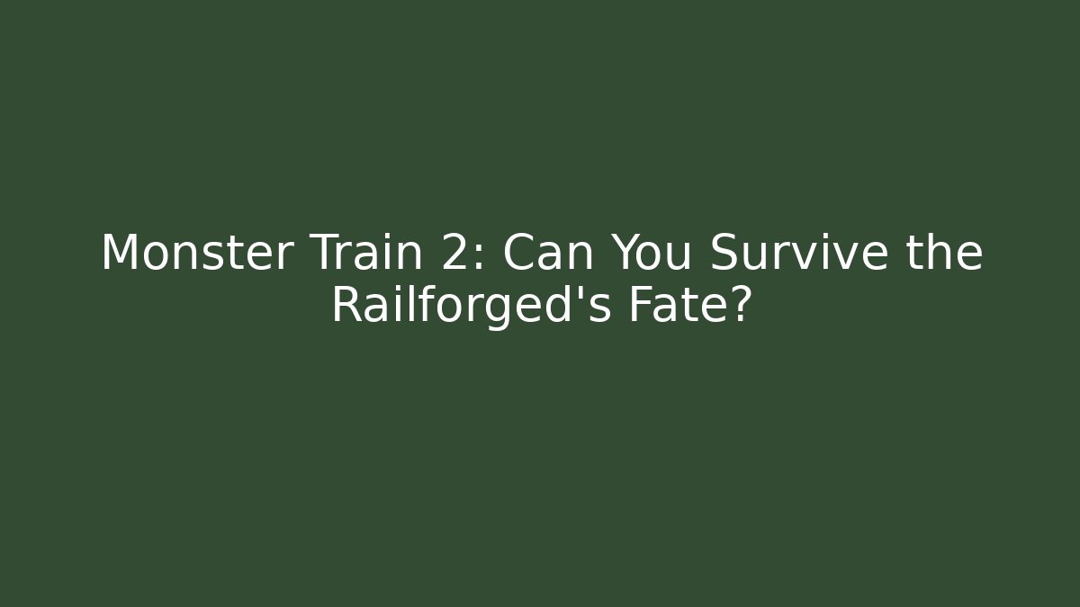 Monster Train 2: Can You Survive the Railforged’s Fate?