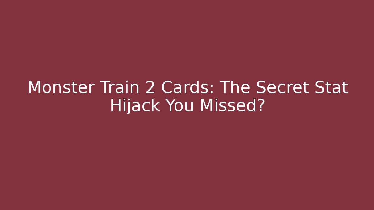 Monster Train 2 Cards: The Secret Stat Hijack You Missed?