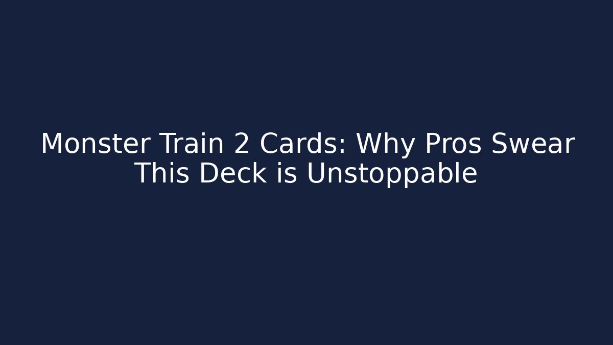 Monster Train 2 Cards: Why Pros Swear This Deck is Unstoppable