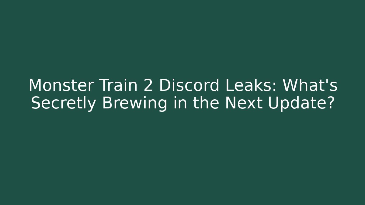 Monster Train 2 Discord Leaks: What’s Secretly Brewing in the Next Update?