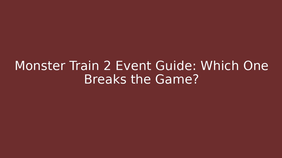 Monster Train 2 Event Guide: Which One Breaks the Game?