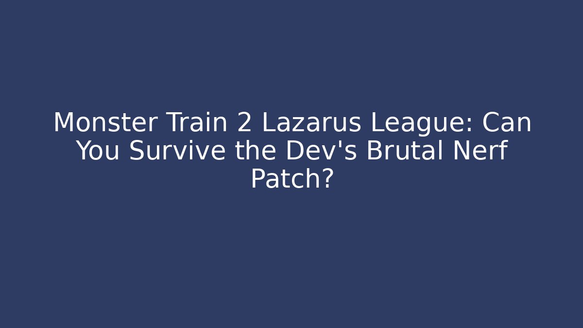 Monster Train 2 Lazarus League: Can You Survive the Dev's Brutal Nerf Patch?