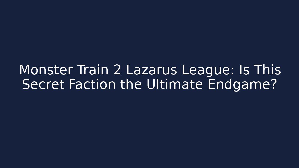 Monster Train 2 Lazarus League: Is This Secret Faction the Ultimate Endgame?