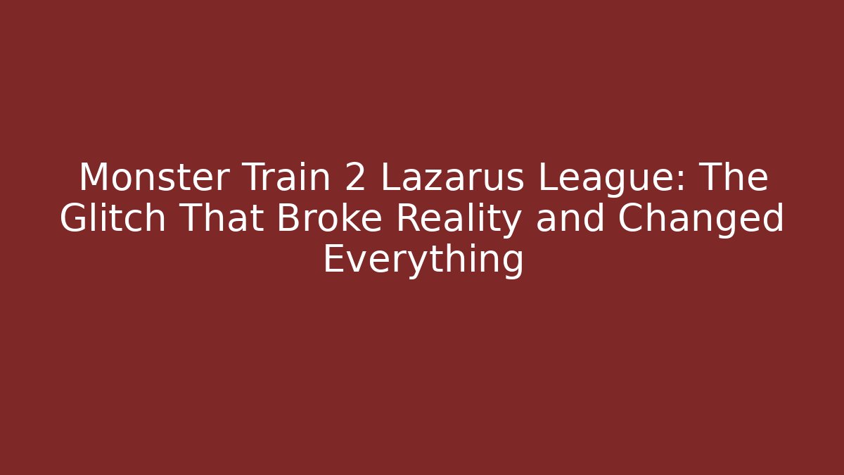 Monster Train 2 Lazarus League: The Glitch That Broke Reality and Changed Everything