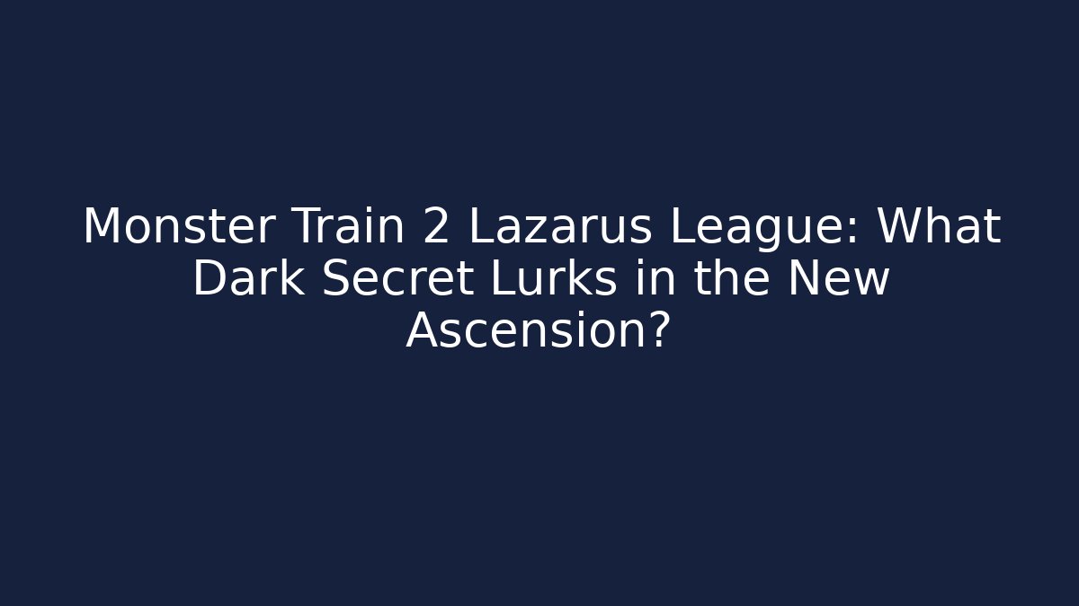 Monster Train 2 Lazarus League: What Dark Secret Lurks in the New Ascension?