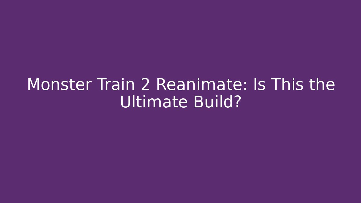 Monster Train 2 Reanimate: Is This the Ultimate Build?