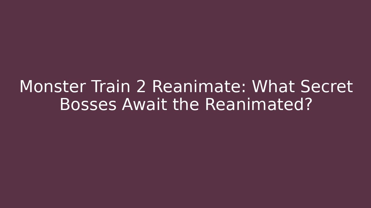 Monster Train 2 Reanimate: What Secret Bosses Await the Reanimated?