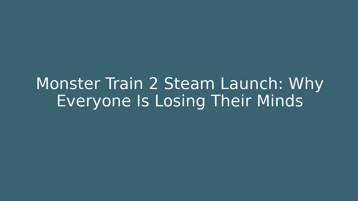 Monster Train 2 Steam Launch: Why Everyone Is Losing Their Minds