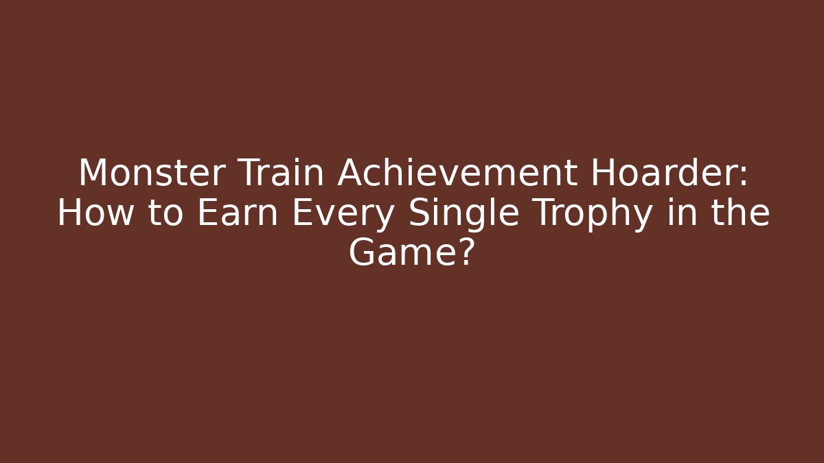 Monster Train Achievement Hoarder: How to Earn Every Single Trophy in the Game?